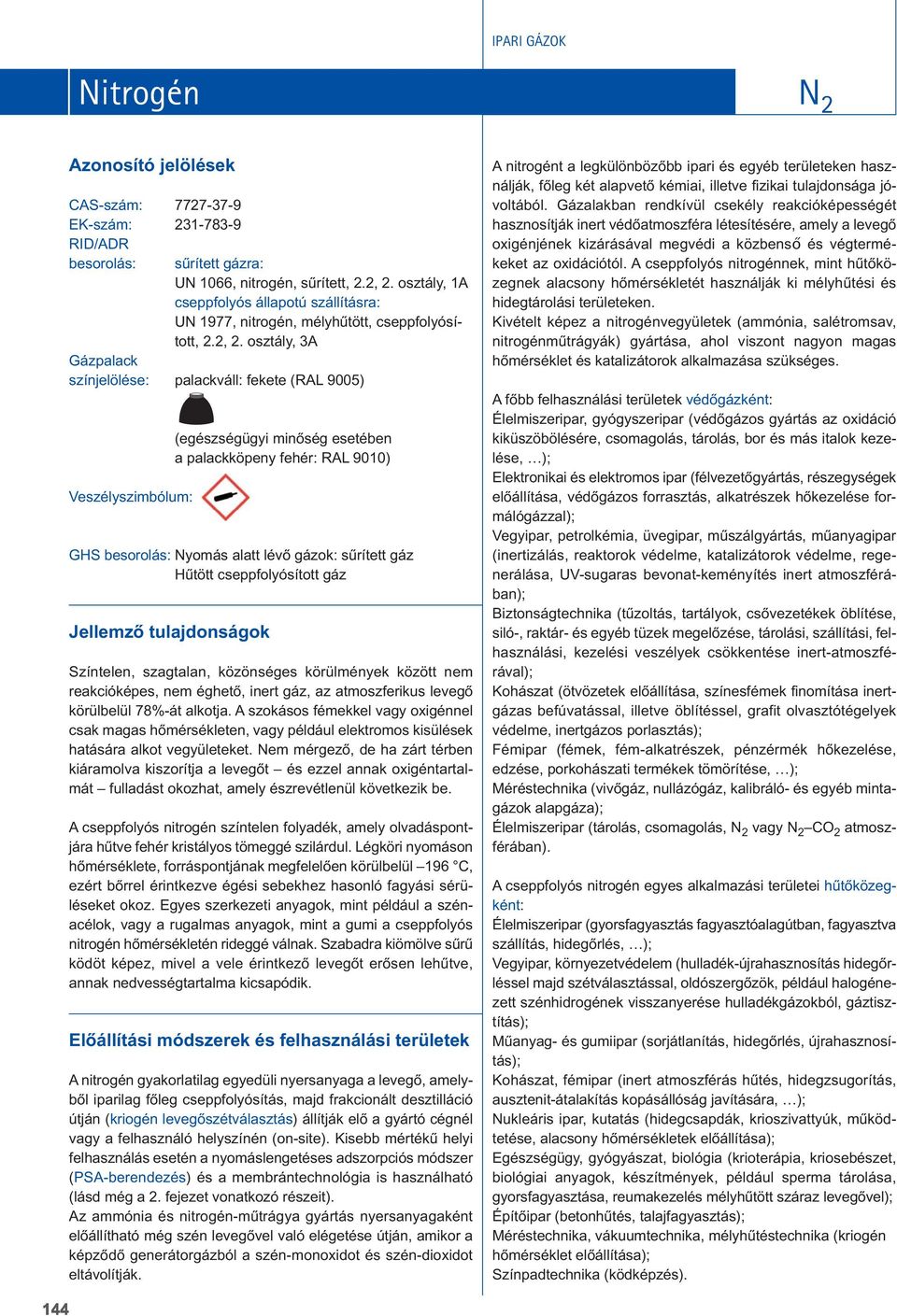 osztály, 3A Gázpalack színjelölése: palackváll: fekete (RAL 9005) Veszélyszimbólum: (egészségügyi minôség esetében a palackköpeny fehér: RAL 9010) GHS besorolás: Nyomás alatt lévô gázok: sûrített gáz