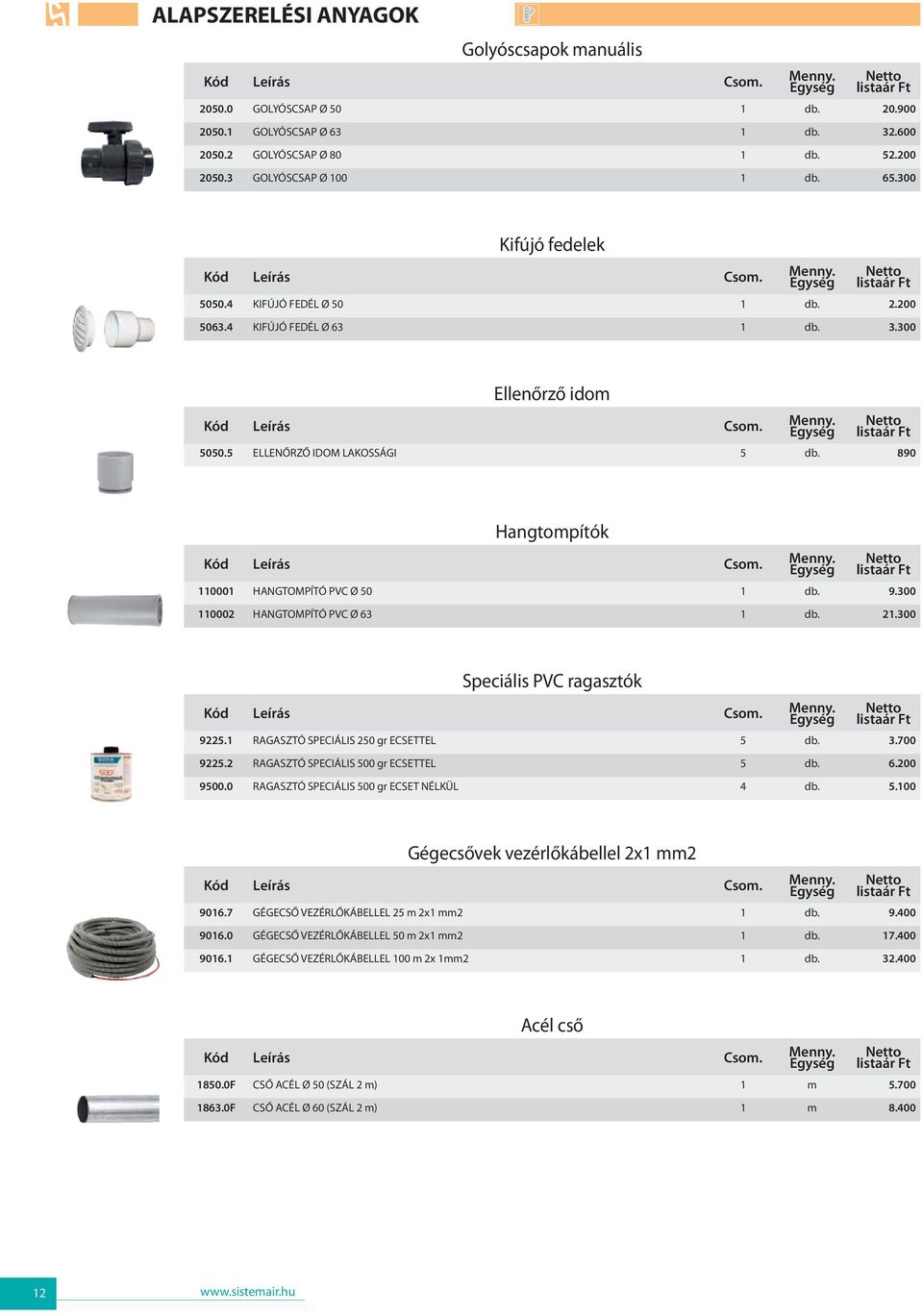 300 110002 HANGTOMPÍTÓ PVC Ø 63 1 db. 21.300 Speciális PVC ragasztók 9225.1 RAGASZTÓ SPECIÁLIS 250 gr ECSETTEL 5 db. 3.700 9225.2 RAGASZTÓ SPECIÁLIS 500 gr ECSETTEL 5 db. 6.200 9500.