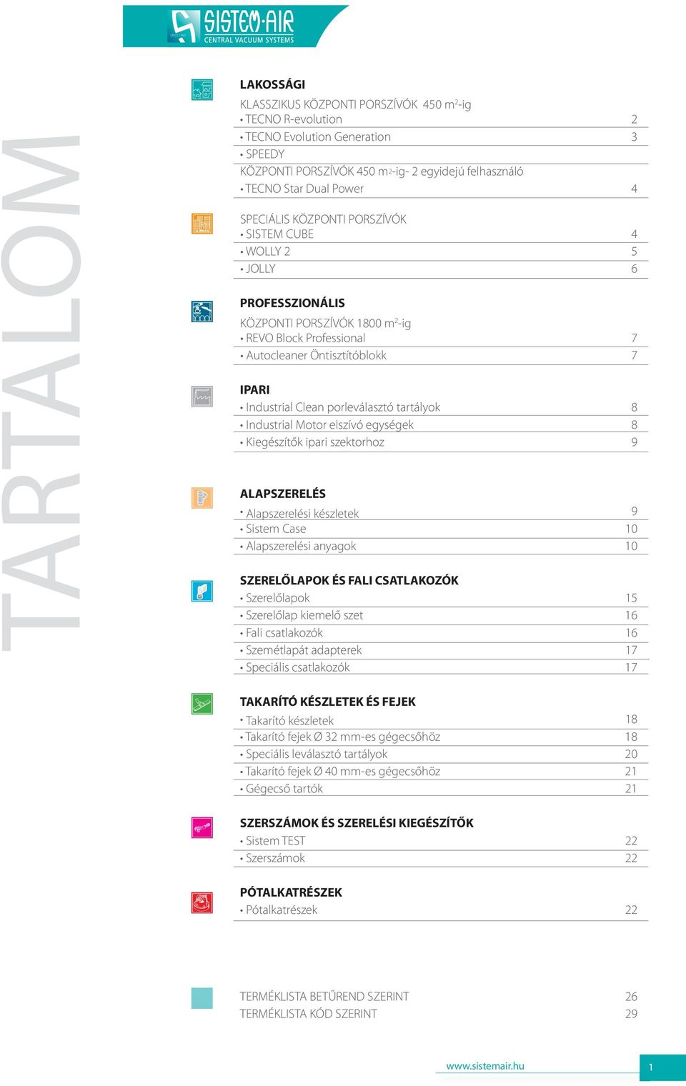 Clean porleválasztó tartályok 8 Industrial Motor elszívó egységek 8 Kiegészítők ipari szektorhoz 9 ALAPSZERELÉS Alapszerelési készletek 9 Sistem Case 10 Alapszerelési anyagok 10 SZERELŐLAPOK ÉS FALI