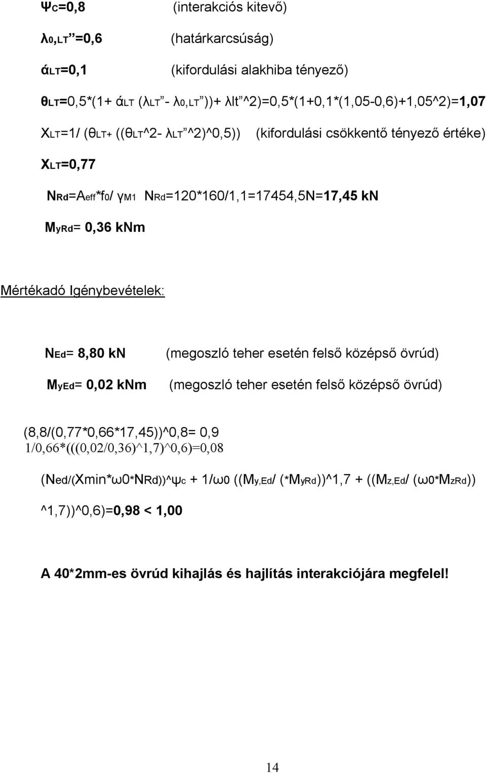 Igénybevételek: NEd= 8,80 kn MyEd= 0,02 knm (megoszló teher esetén felső középső övrúd) (megoszló teher esetén felső középső övrúd) (8,8/(0,77*0,66*17,45))^0,8= 0,9