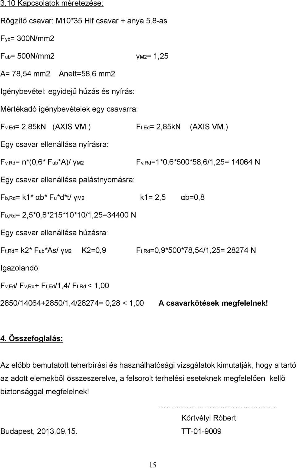 ) Egy csavar ellenállása nyírásra: Fv,Rd= n*(0,6* Fub*A)/ γm2 Fv,Rd=1*0,6*500*58,6/1,25= 14064 N Egy csavar ellenállása palástnyomásra: Fb,Rd= k1* αb* Fu*d*t/ γm2 k1= 2,5 αb=0,8 Fb,Rd=