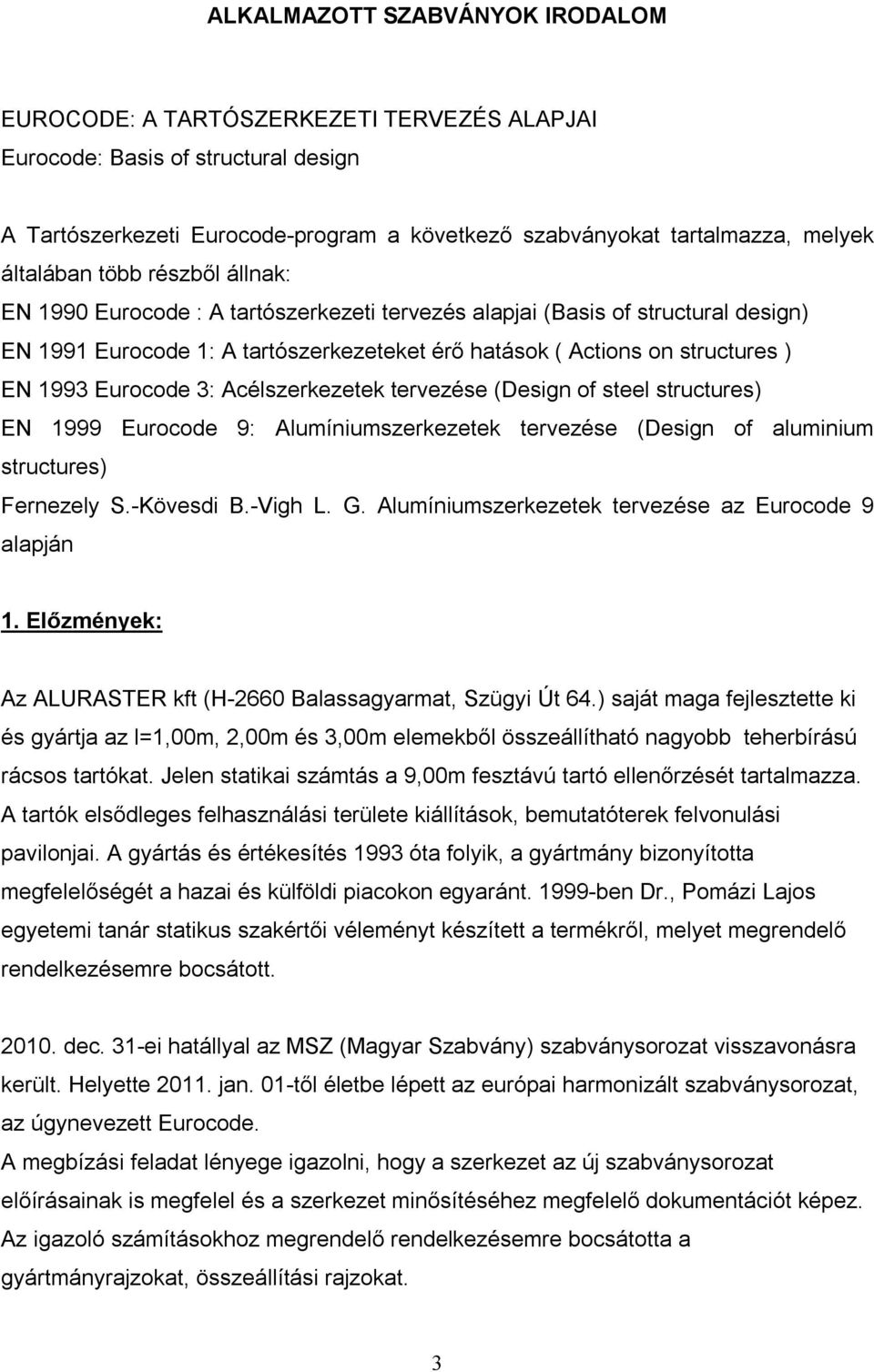 1993 Eurocode 3: Acélszerkezetek tervezése (Design of steel structures) EN 1999 Eurocode 9: Alumíniumszerkezetek tervezése (Design of aluminium structures) Fernezely S.-Kövesdi B.-Vigh L. G.