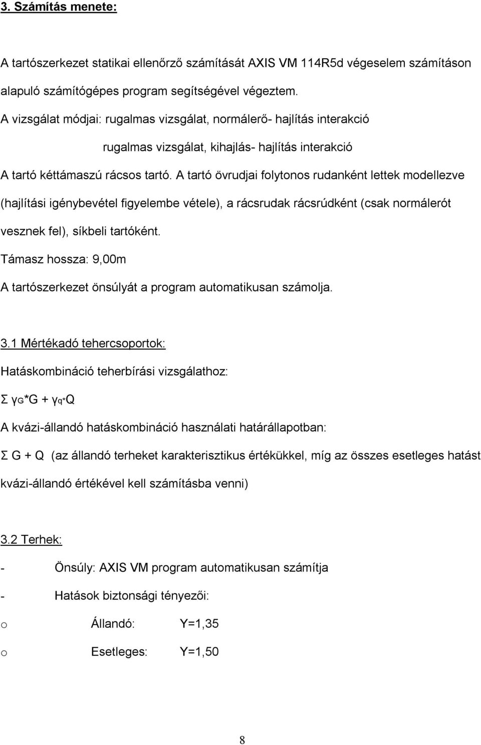 A tartó övrudjai folytonos rudanként lettek modellezve (hajlítási igénybevétel figyelembe vétele), a rácsrudak rácsrúdként (csak normálerót vesznek fel), síkbeli tartóként.