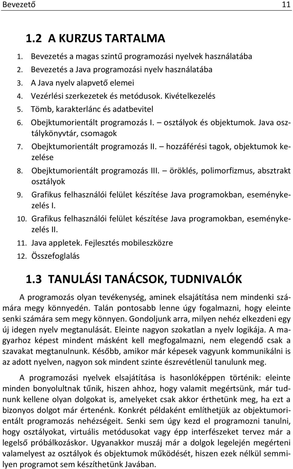 Obejktumorientált programozás II. hozzáférési tagok, objektumok kezelése 8. Obejktumorientált programozás III. öröklés, polimorfizmus, absztrakt osztályok 9.