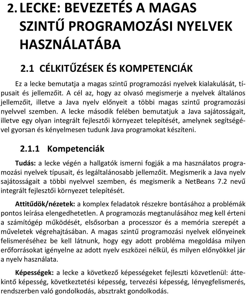 A lecke második felében bemutatjuk a Java sajátosságait, illetve egy olyan integrált fejlesztői környezet telepítését, amelynek segítségével gyorsan és kényelmesen tudunk Java programokat készíteni.