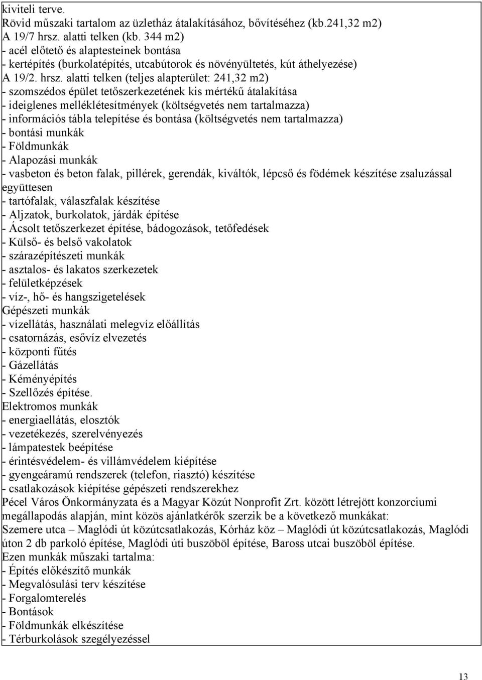 alatti telken (teljes alapterület: 241,32 m2) - szomszédos épület tetőszerkezetének kis mértékű átalakítása - ideiglenes melléklétesítmények (költségvetés nem tartalmazza) - információs tábla