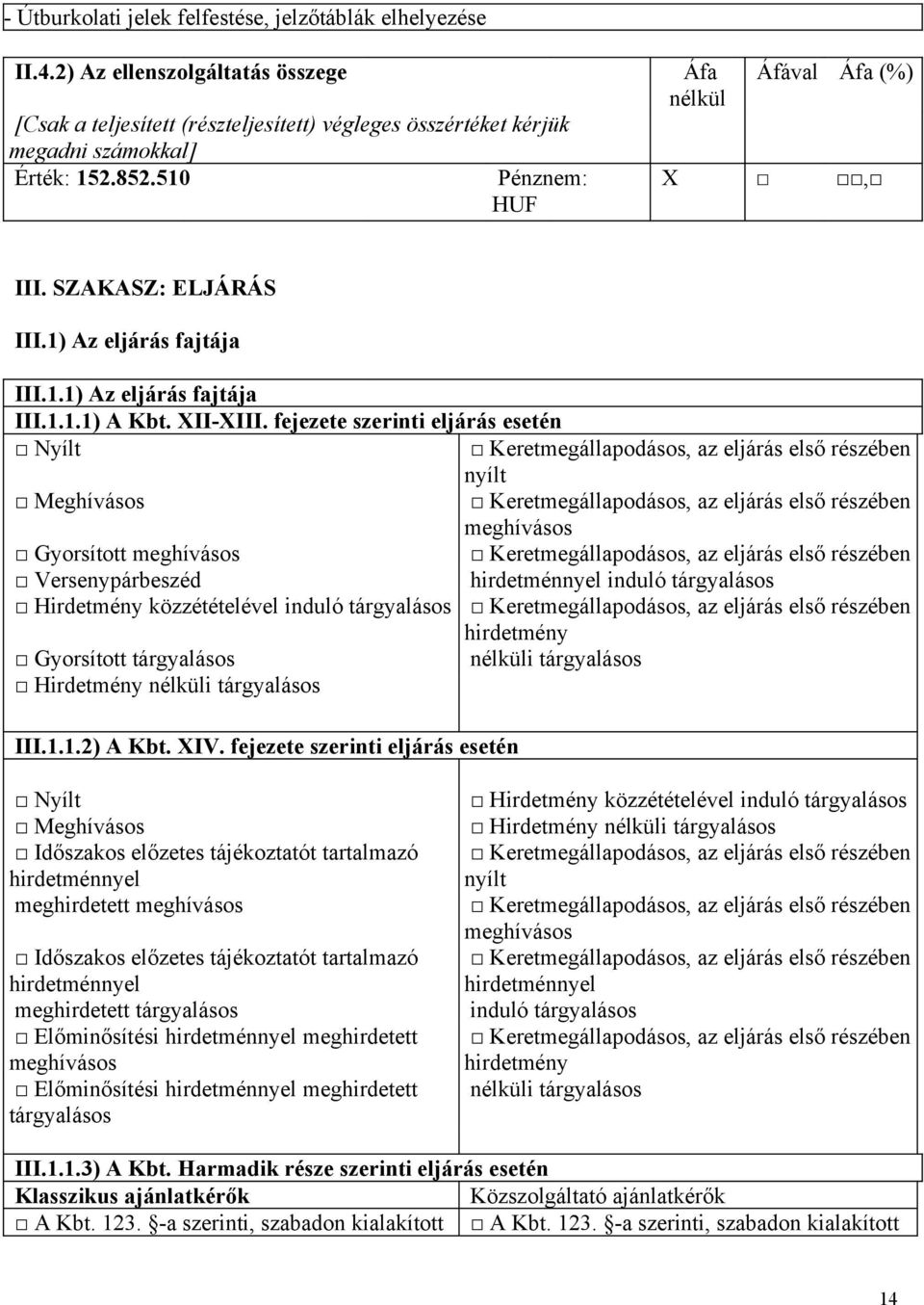 fejezete szerinti eljárás esetén Nyílt Keretmegállapodásos, az eljárás első részében nyílt Meghívásos Keretmegállapodásos, az eljárás első részében meghívásos Gyorsított meghívásos