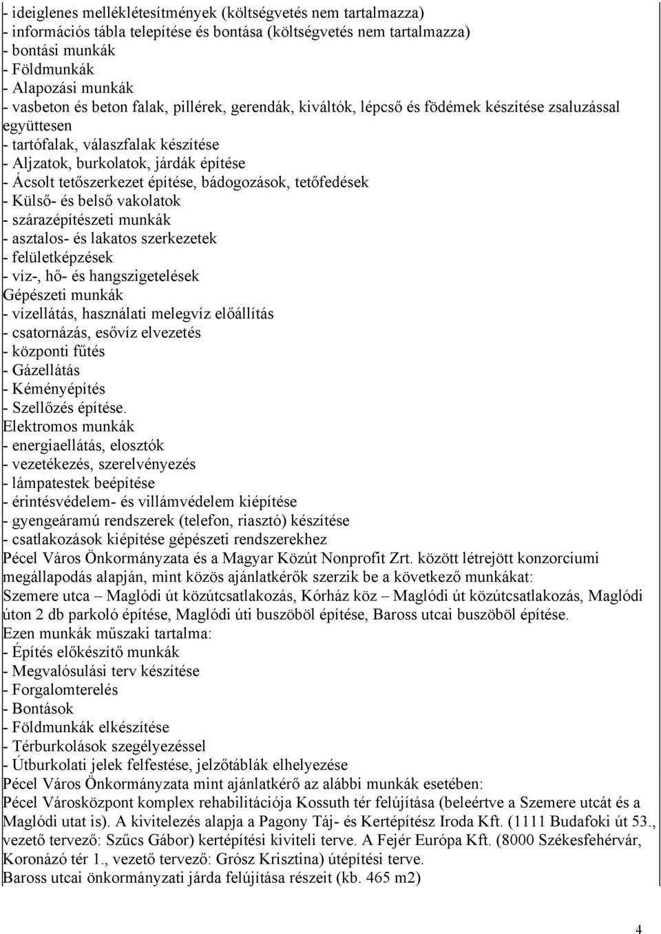 építése, bádogozások, tetőfedések - Külső- és belső vakolatok - szárazépítészeti munkák - asztalos- és lakatos szerkezetek - felületképzések - víz-, hő- és hangszigetelések Gépészeti munkák -