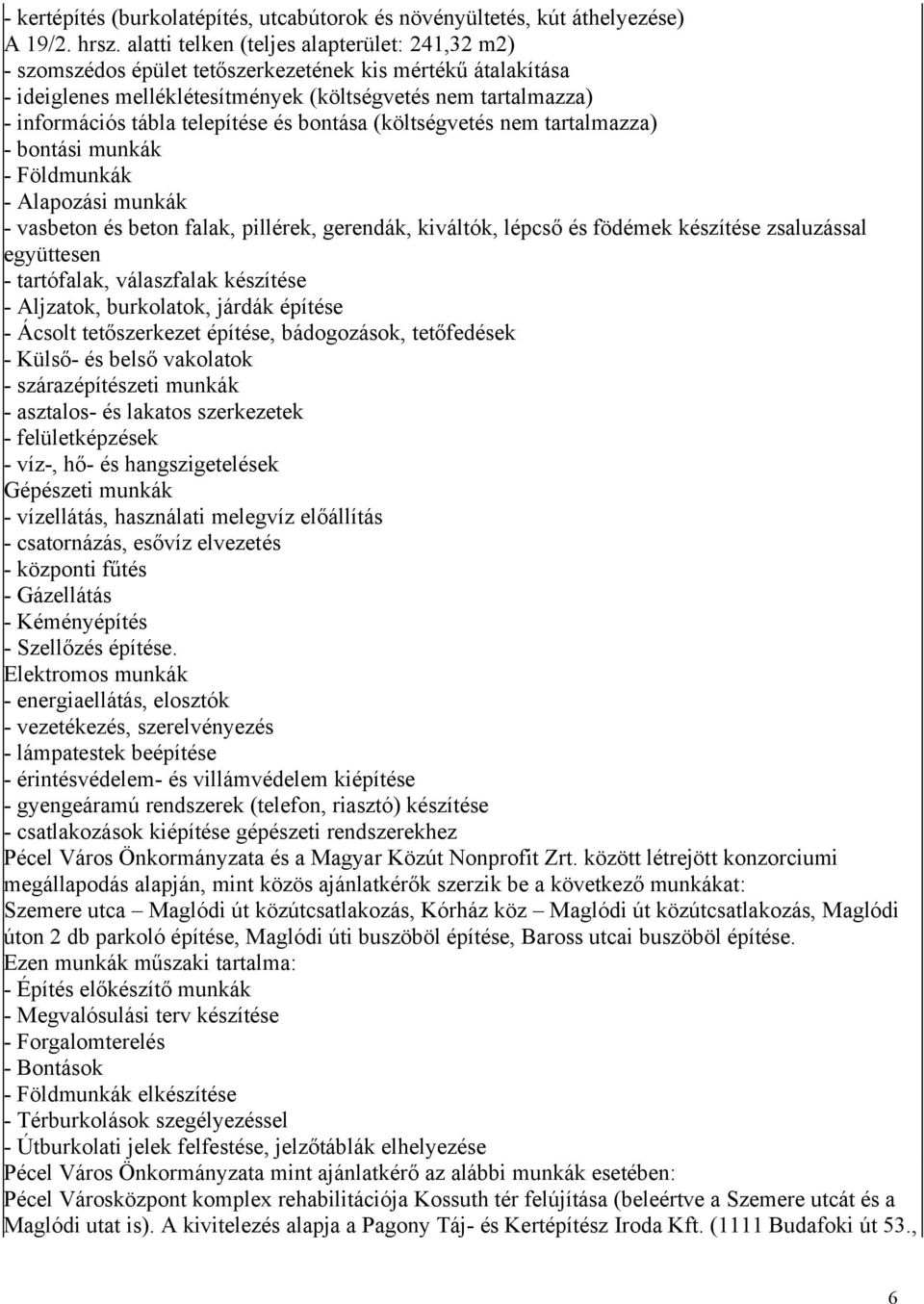 telepítése és bontása (költségvetés nem tartalmazza) - bontási munkák - Földmunkák - Alapozási munkák - vasbeton és beton falak, pillérek, gerendák, kiváltók, lépcső és födémek készítése zsaluzással