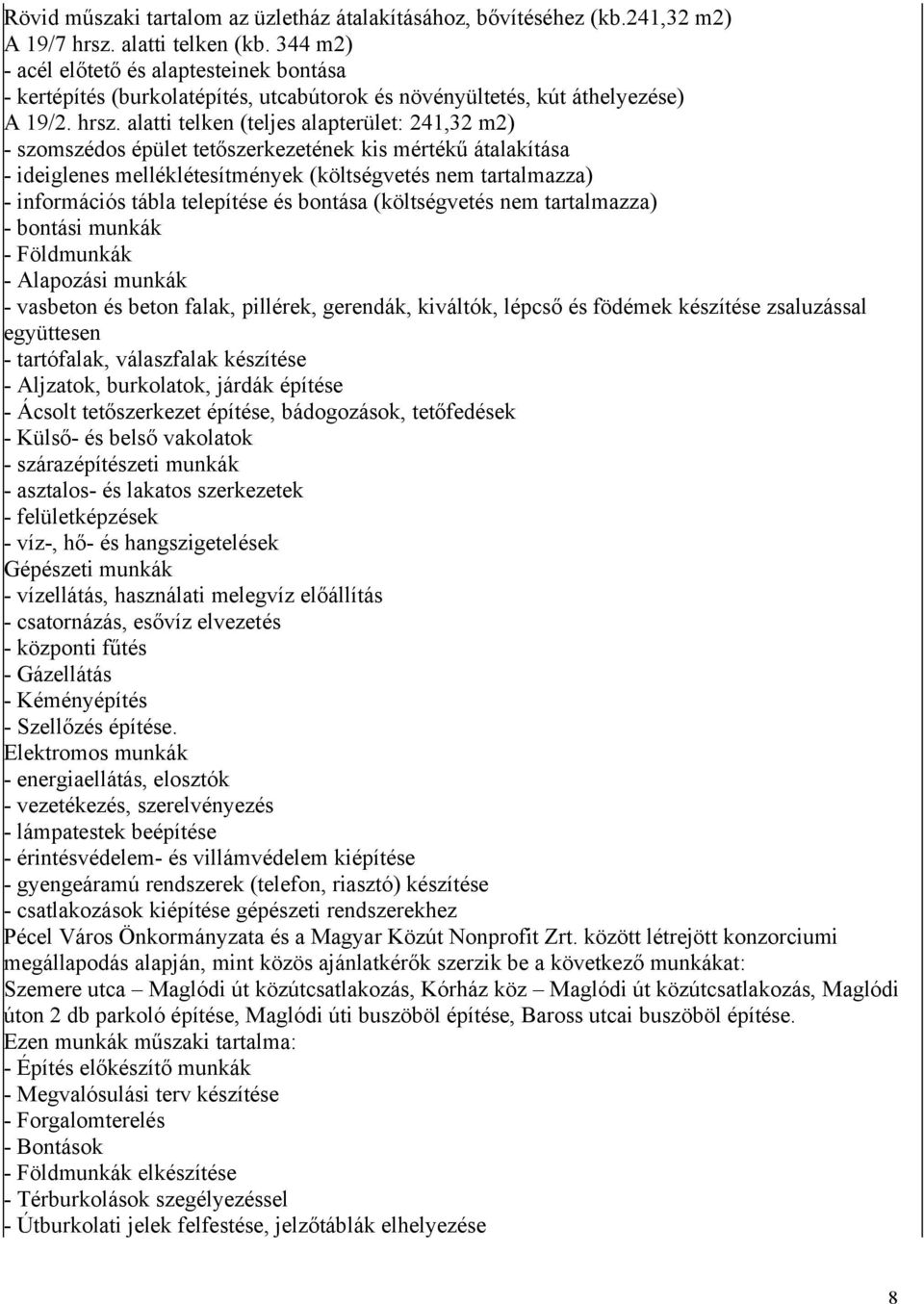 alatti telken (teljes alapterület: 241,32 m2) - szomszédos épület tetőszerkezetének kis mértékű átalakítása - ideiglenes melléklétesítmények (költségvetés nem tartalmazza) - információs tábla