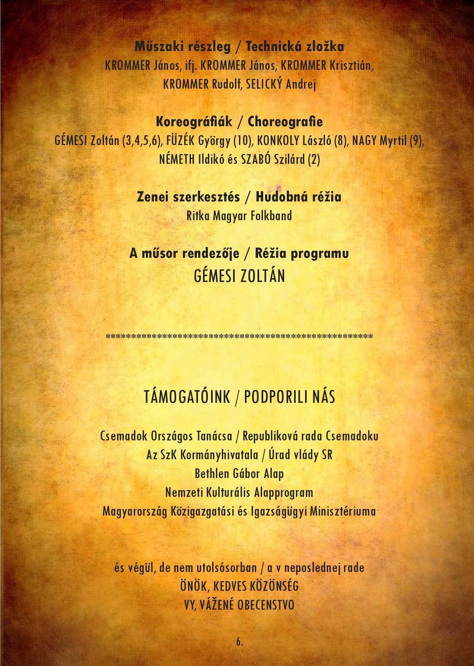 és SZABÓ Szilárd (2) Zenei szerkesztés / Hudobná réžia Ritka Magyar Folkband A műsor rendezője / Réžia programu GÉMESI ZOLTÁN ****************************************************