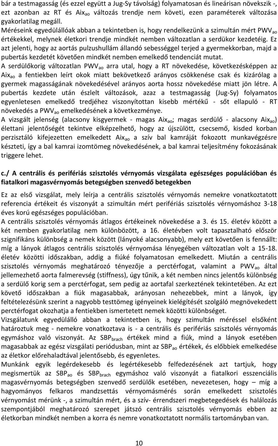 Ez azt jelenti, hogy az aortás pulzushullám állandó sebességgel terjed a gyermekkorban, majd a pubertás kezdetét követően mindkét nemben emelkedő tendenciát mutat.