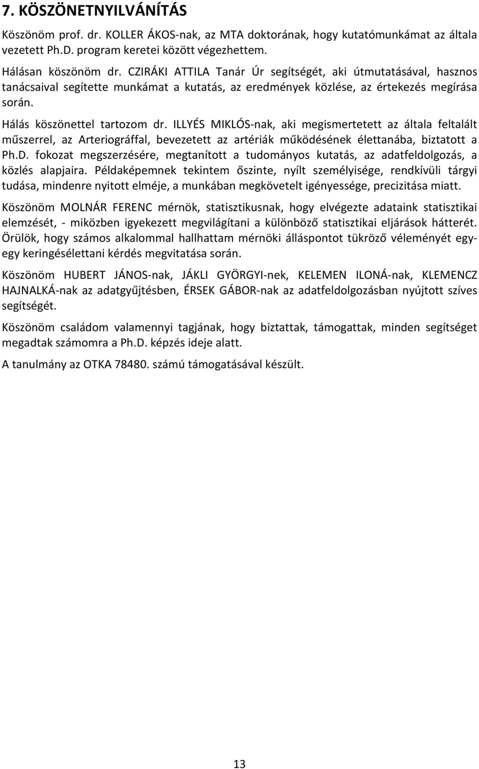 ILLYÉS MIKLÓS-nak, aki megismertetett az általa feltalált műszerrel, az Arteriográffal, bevezetett az artériák működésének élettanába, biztatott a Ph.D.