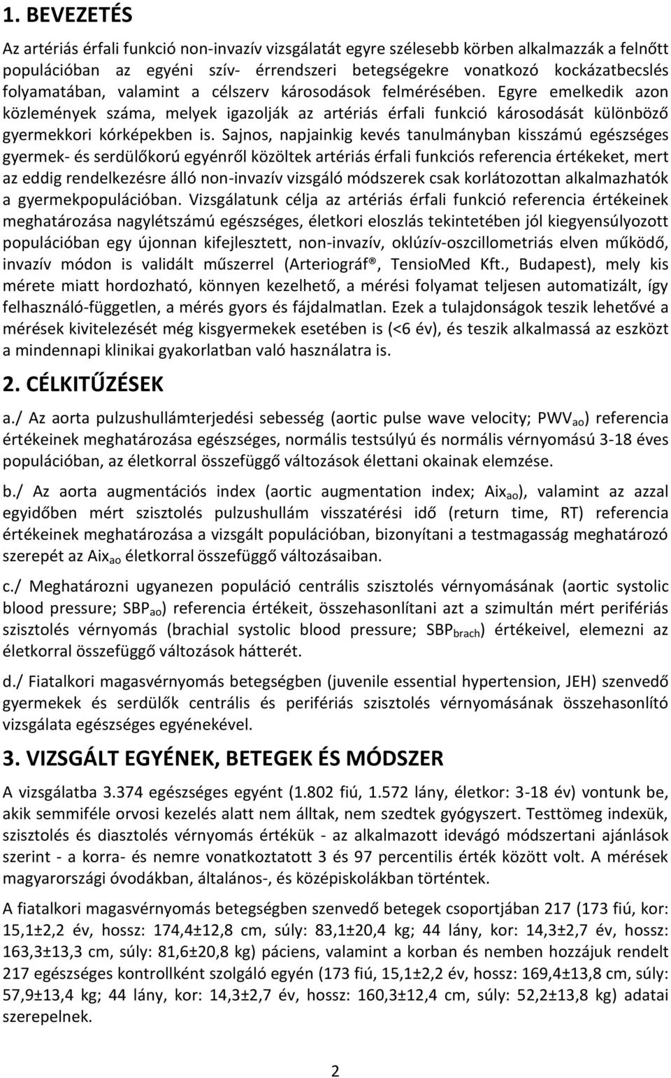 Sajnos, napjainkig kevés tanulmányban kisszámú egészséges gyermek- és serdülőkorú egyénről közöltek artériás érfali funkciós referencia értékeket, mert az eddig rendelkezésre álló non-invazív