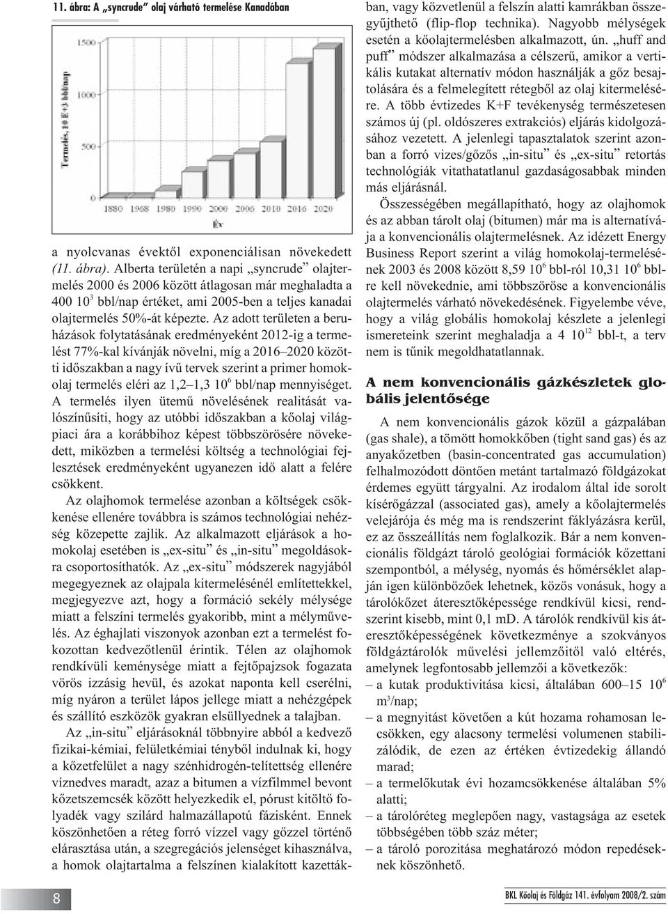 Az adott területen a be ru - há zások folytatásának eredményeként 2012-ig a terme - lést 77%-kal kívánják növelni, míg a 2016 2020 kö zöt - ti idõszakban a nagy ívû tervek szerint a primer ho mok -