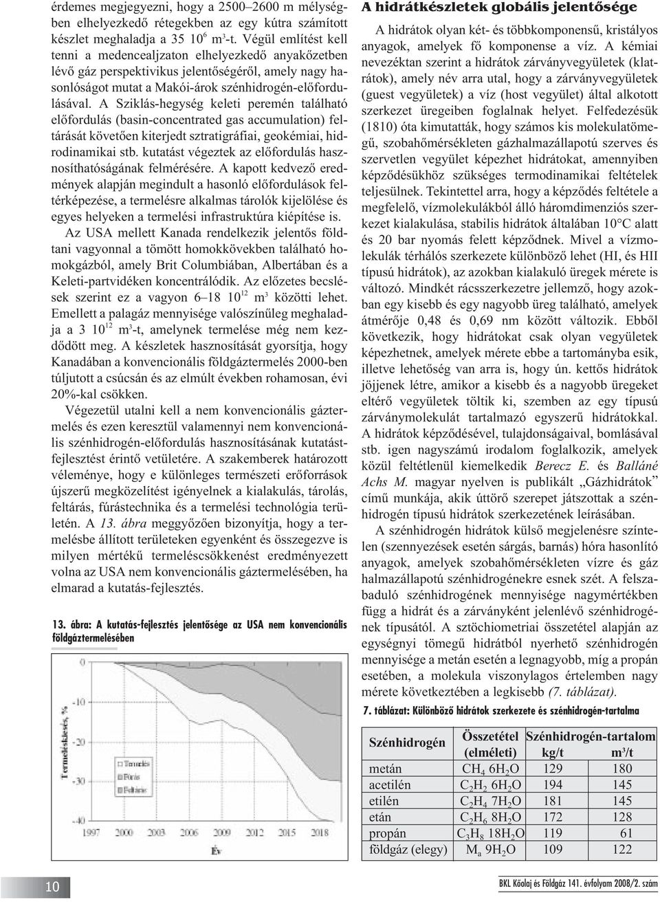 A Sziklás-hegység keleti peremén található elõ fordulás (basin-concentrated gas accumulation) fel - tá rását követõen kiterjedt sztratigráfiai, geokémiai, hid - ro dinamikai stb.