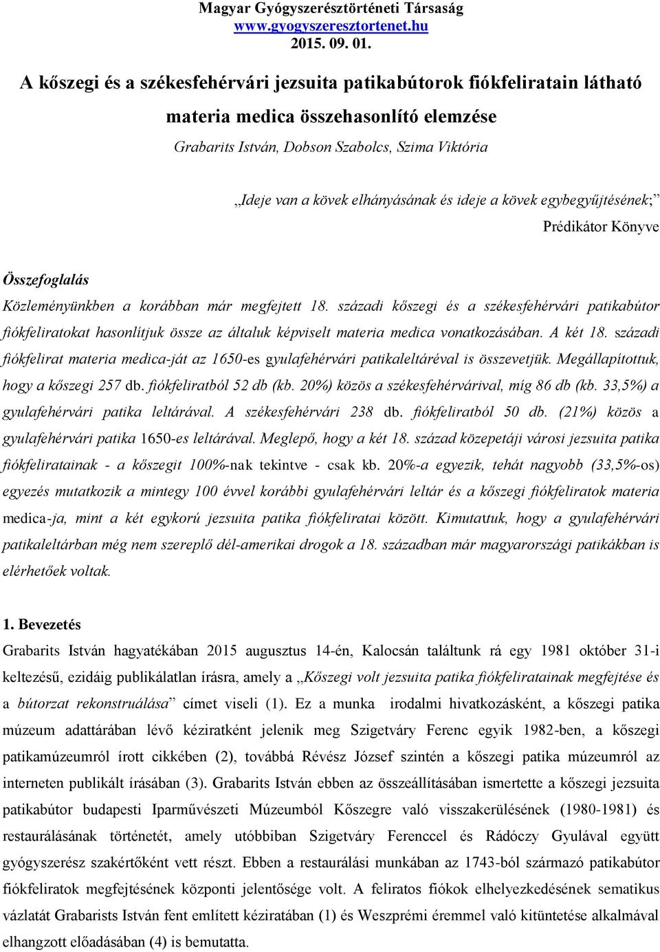 századi kőszegi és a székesfehérvári patikabútor fiókfeliratokat hasonlítjuk össze az általuk képviselt materia medica vonatkozásában. A két 18.
