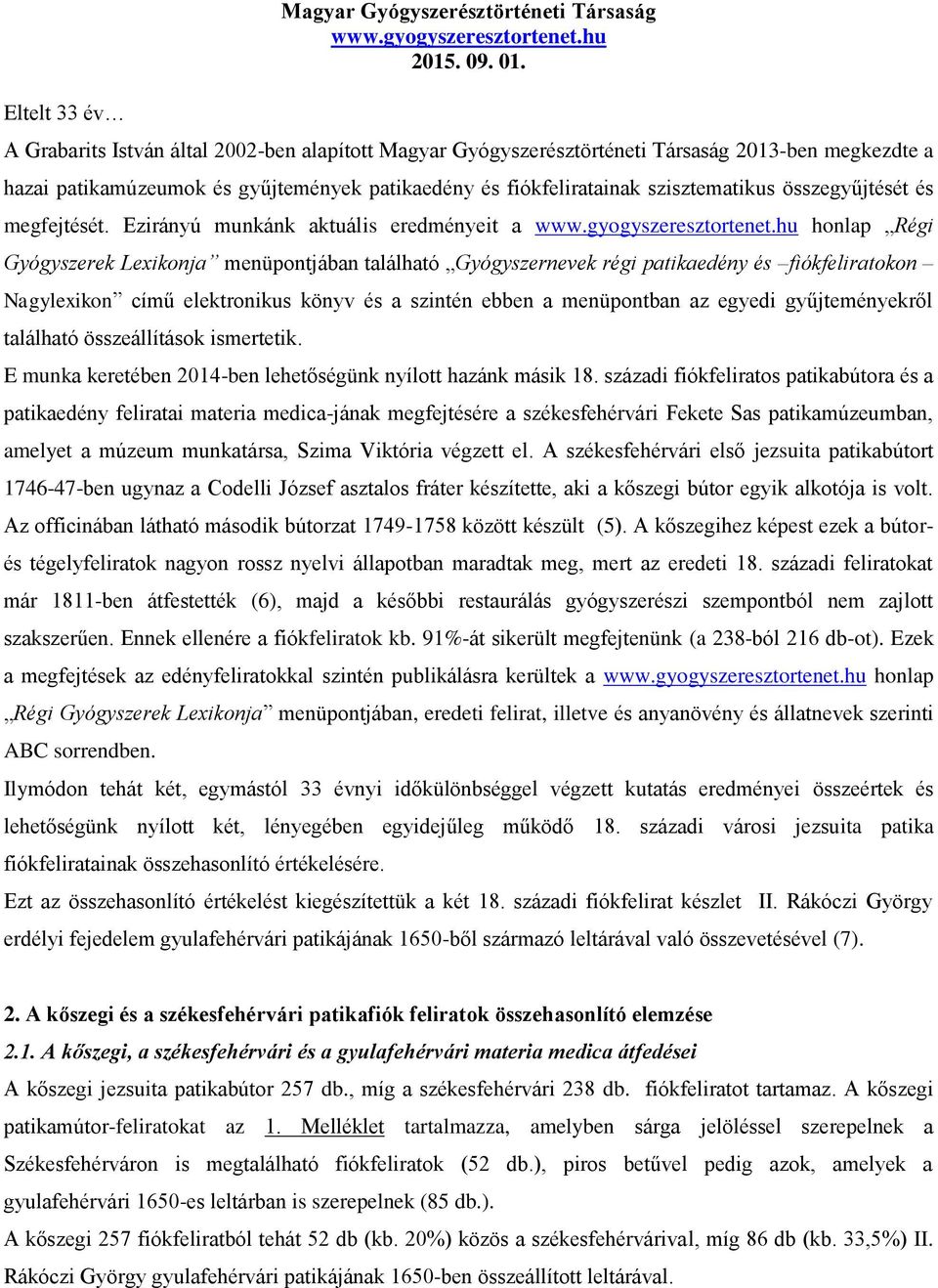 Ezirányú munkánk aktuális eredményeit a honlap Régi Gyógyszerek Lexikonja menüpontjában található Gyógyszernevek régi patikaedény és fiókfeliratokon Nagylexikon című elektronikus könyv és a szintén