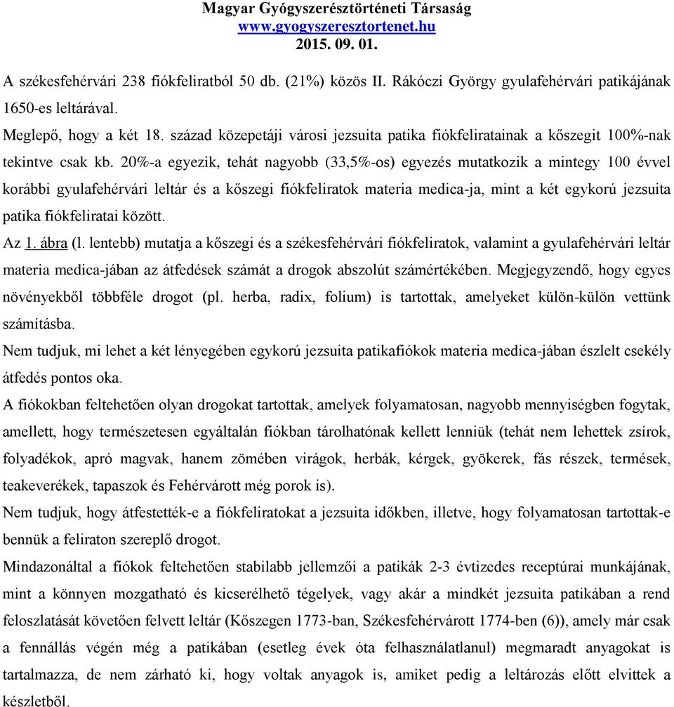 20%-a egyezik, tehát nagyobb (33,5%-os) egyezés mutatkozik a mintegy 100 évvel korábbi gyulafehérvári leltár és a kőszegi fiókfeliratok materia medica-ja, mint a két egykorú jezsuita patika