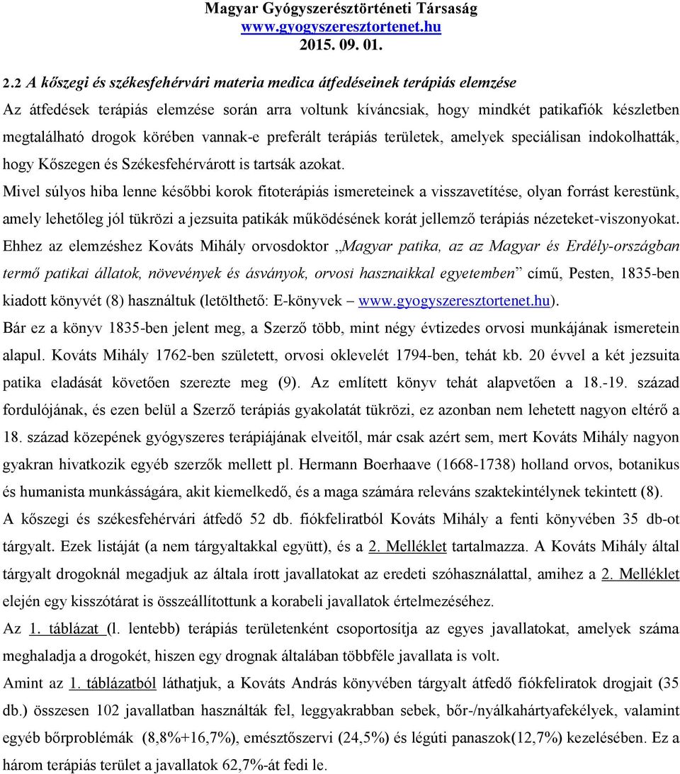 Mivel súlyos hiba lenne későbbi korok fitoterápiás ismereteinek a visszavetítése, olyan forrást kerestünk, amely lehetőleg jól tükrözi a jezsuita patikák működésének korát jellemző terápiás