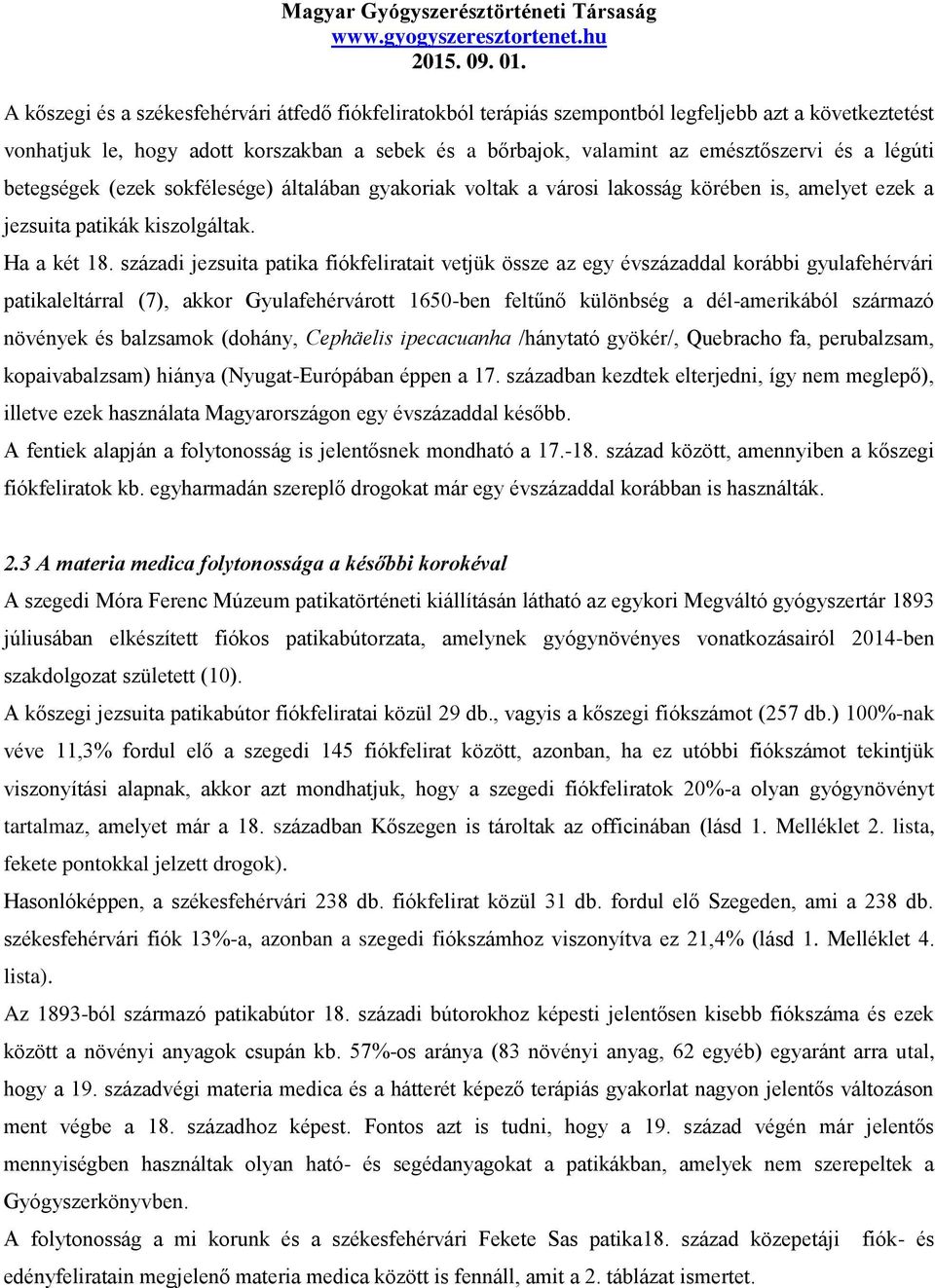 századi jezsuita patika fiókfeliratait vetjük össze az egy évszázaddal korábbi gyulafehérvári patikaleltárral (7), akkor Gyulafehérvárott 1650-ben feltűnő különbség a dél-amerikából származó növények