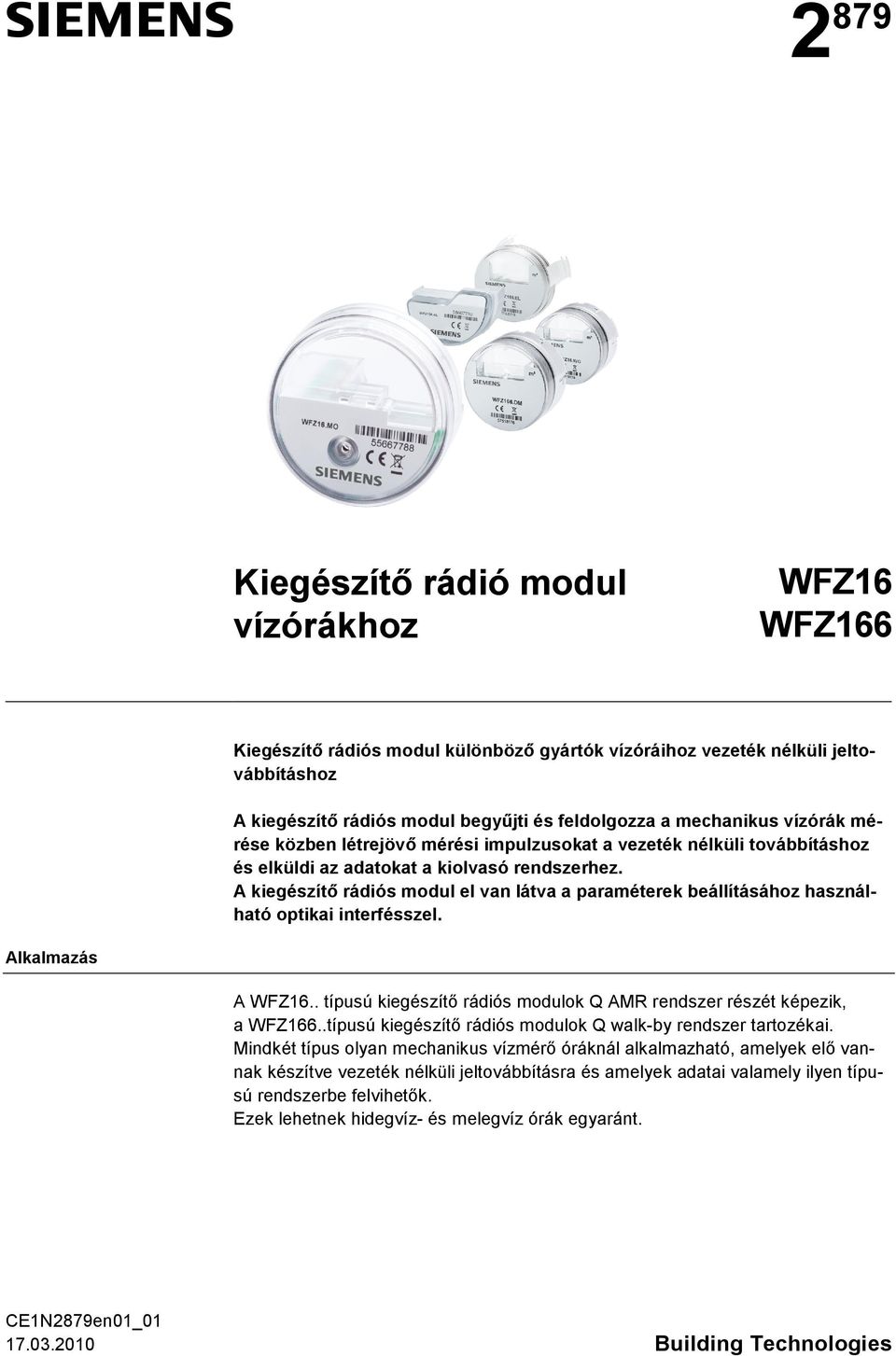 A kiegészítı rádiós modul el van látva a paraméterek beállításához használható optikai interfésszel. Alkalmazás A WFZ16.. típusú kiegészítı rádiós modulok Q rendszer részét képezik, a WFZ166.