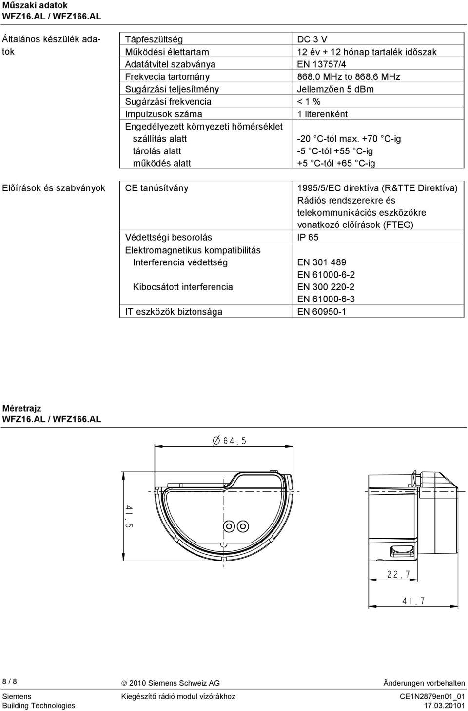 eszközökre vonatkozó elıírások (FTEG) Védettségi besorolás IP 65 EN 301 489 EN 300 220-2