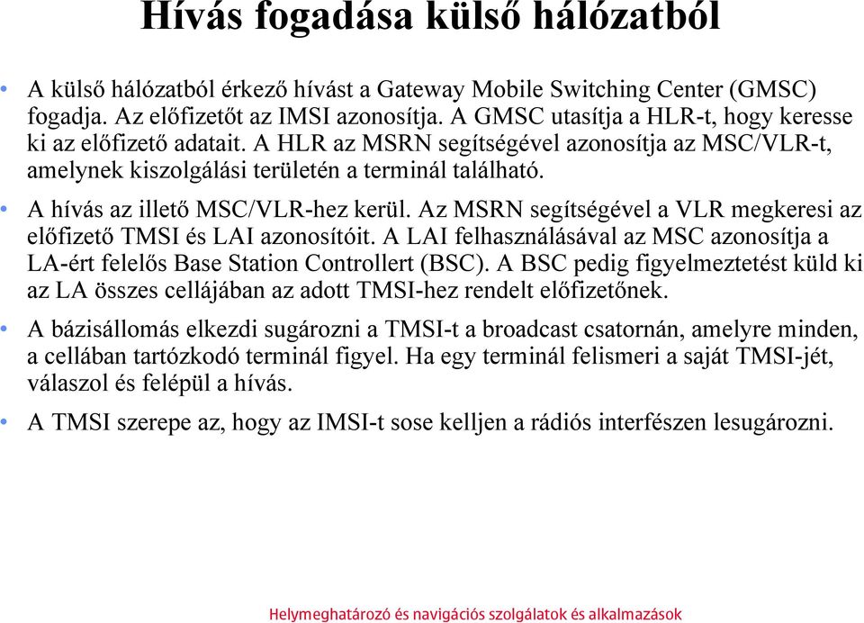 A hívás az illető MSC/VLR-hez kerül. Az MSRN segítségével a VLR megkeresi az előfizető TMSI és LAI azonosítóit.