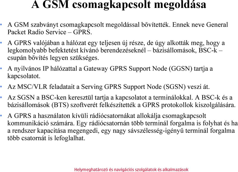 A nyilvános IP hálózattal a Gateway GPRS Support Node (GGSN) tartja a kapcsolatot. Az MSC/VLR feladatait a Serving GPRS Support Node (SGSN) veszi át.