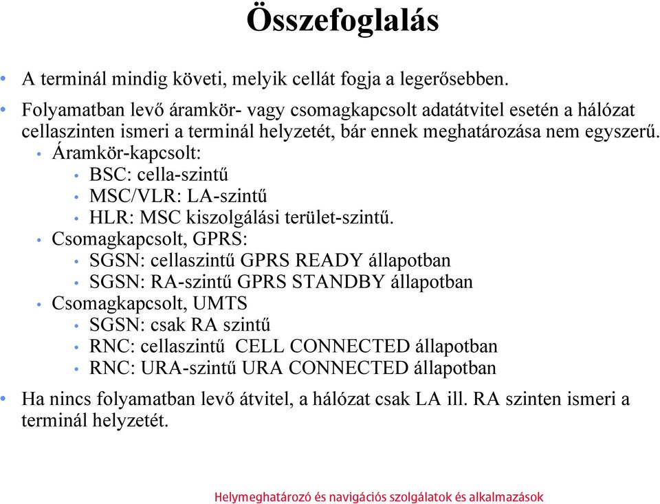 Áramkör-kapcsolt: BSC: cella-szintű MSC/VLR: LA-szintű HLR: MSC kiszolgálási terület-szintű.