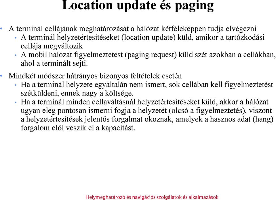 Mindkét módszer hátrányos bizonyos feltételek esetén Ha a terminál helyzete egyáltalán nem ismert, sok cellában kell figyelmeztetést szétküldeni, ennek nagy a költsége.