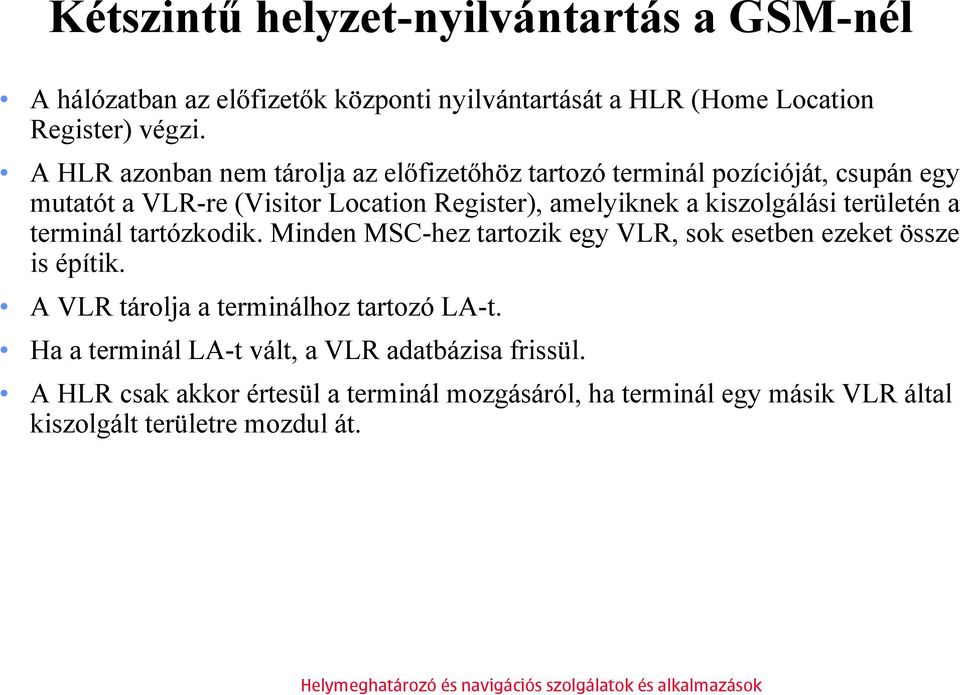 kiszolgálási területén a terminál tartózkodik. Minden MSC-hez tartozik egy VLR, sok esetben ezeket össze is építik.