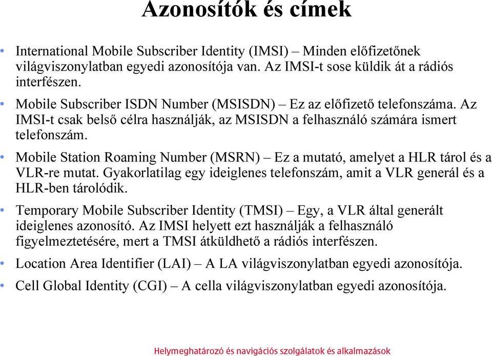 Mobile Station Roaming Number (MSRN) Ez a mutató, amelyet a HLR tárol és a VLR-re mutat. Gyakorlatilag egy ideiglenes telefonszám, amit a VLR generál és a HLR-ben tárolódik.