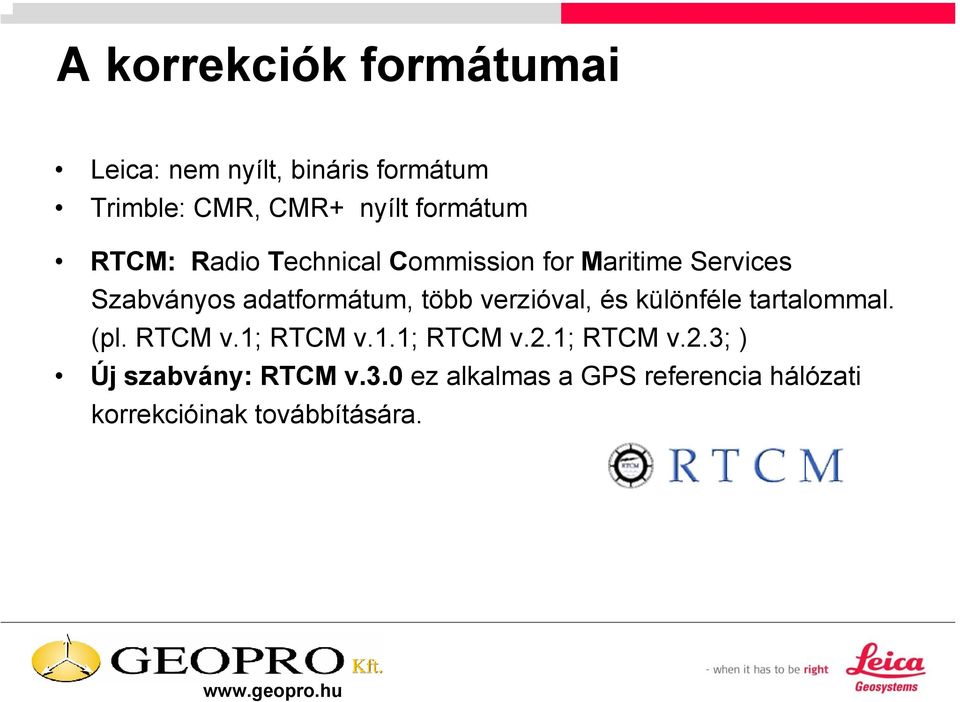 több verzióval, és különféle tartalommal. (pl. RTCM v.1; RTCM v.1.1; RTCM v.2.