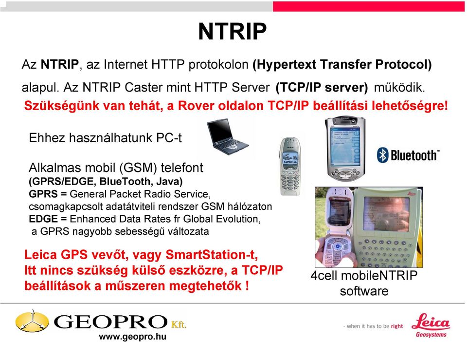 Ehhez használhatunk PC-t Alkalmas mobil (GSM) telefont (GPRS/EDGE, BlueTooth, Java) GPRS = General Packet Radio Service, csomagkapcsolt adatátviteli