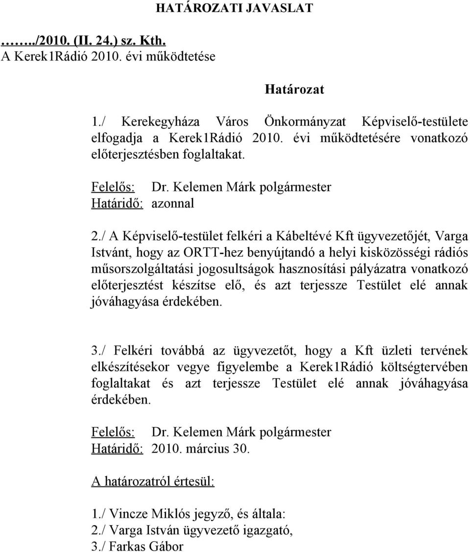 / A Képviselő-testület felkéri a Kábeltévé Kft ügyvezetőjét, Varga Istvánt, hogy az ORTT-hez benyújtandó a helyi kisközösségi rádiós műsorszolgáltatási jogosultságok hasznosítási pályázatra vonatkozó