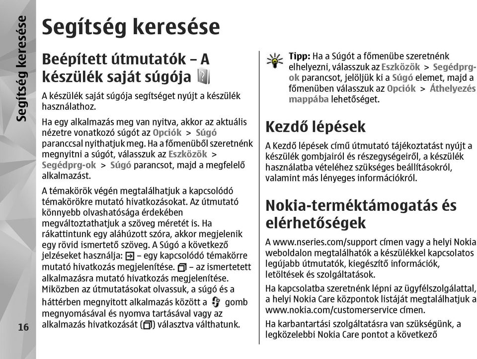 Ha a főmenüből szeretnénk megnyitni a súgót, válasszuk az Eszközök > Segédprg-ok > Súgó parancsot, majd a megfelelő alkalmazást.