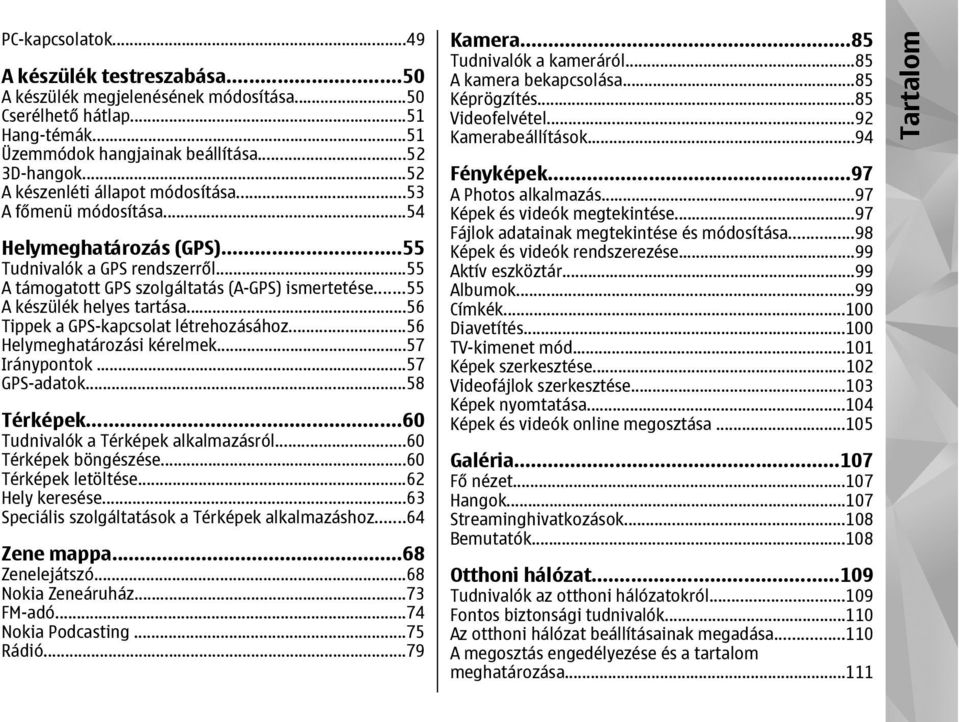 ..55 A készülék helyes tartása...56 Tippek a GPS-kapcsolat létrehozásához...56 Helymeghatározási kérelmek...57 Iránypontok...57 GPS-adatok...58 Térképek...60 Tudnivalók a Térképek alkalmazásról.