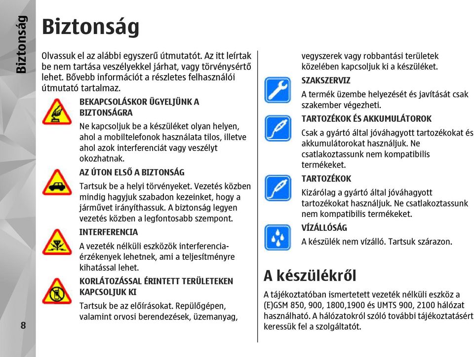 BEKAPCSOLÁSKOR ÜGYELJÜNK A BIZTONSÁGRA Ne kapcsoljuk be a készüléket olyan helyen, ahol a mobiltelefonok használata tilos, illetve ahol azok interferenciát vagy veszélyt okozhatnak.