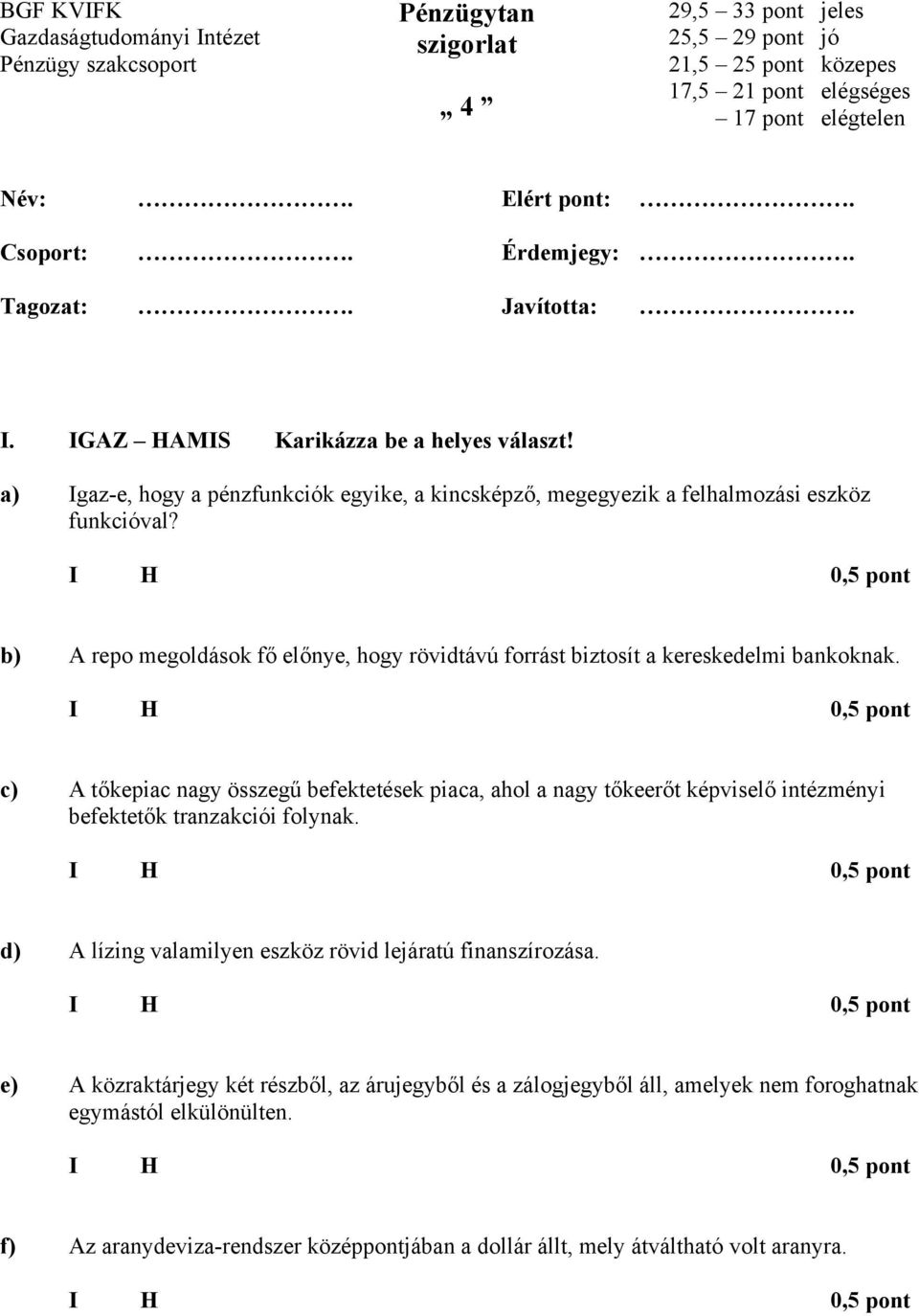 b) repo megoldások fő előnye, hogy rövidtávú forrást biztosít a kereskedelmi bankoknak.