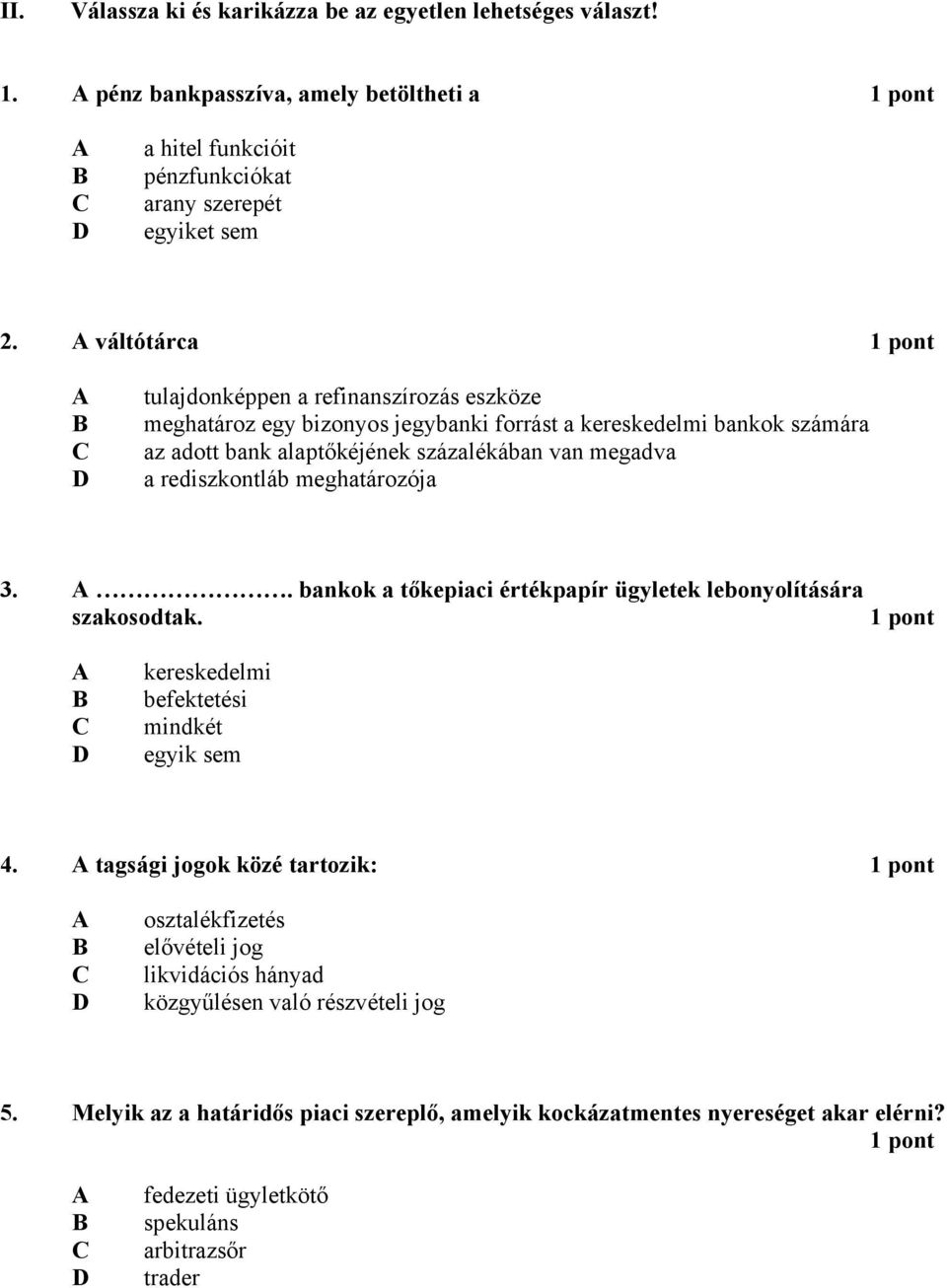 rediszkontláb meghatározója 3.. bankok a tőkepiaci értékpapír ügyletek lebonyolítására szakosodtak. 1 pont kereskedelmi befektetési mindkét egyik sem 4.