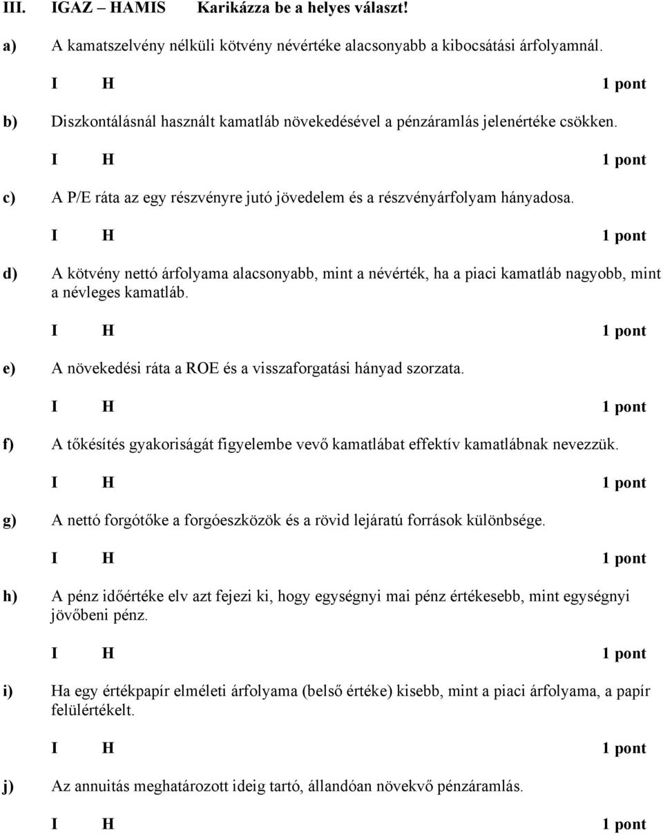 d) kötvény nettó árfolyama alacsonyabb, mint a névérték, ha a piaci kamatláb nagyobb, mint a névleges kamatláb. e) növekedési ráta a ROE és a visszaforgatási hányad szorzata.