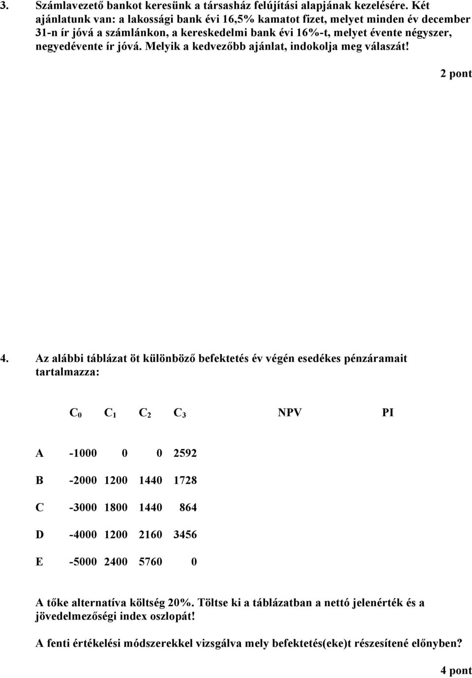 negyedévente ír jóvá. Melyik a kedvezőbb ajánlat, indokolja meg válaszát! 2 pont 4.