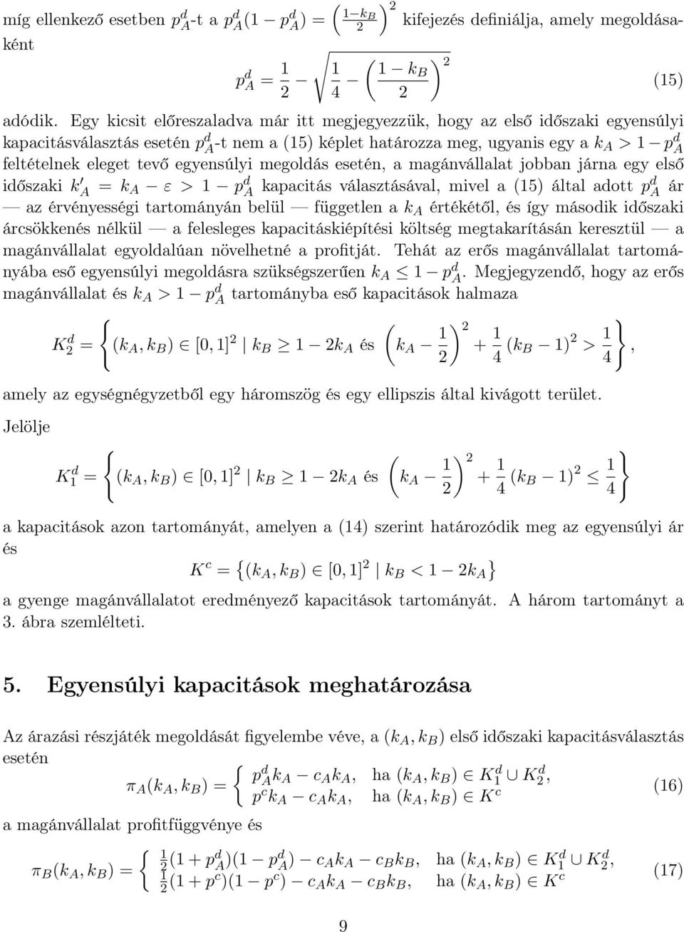 egyensúlyi megoldás esetén, a magánvállalat jobban járna egy első időszaki k A = k A ε > 1 p d A kapacitás választásával, mivel a (15) által adott pd A ár az érvényességi tartományán belül független