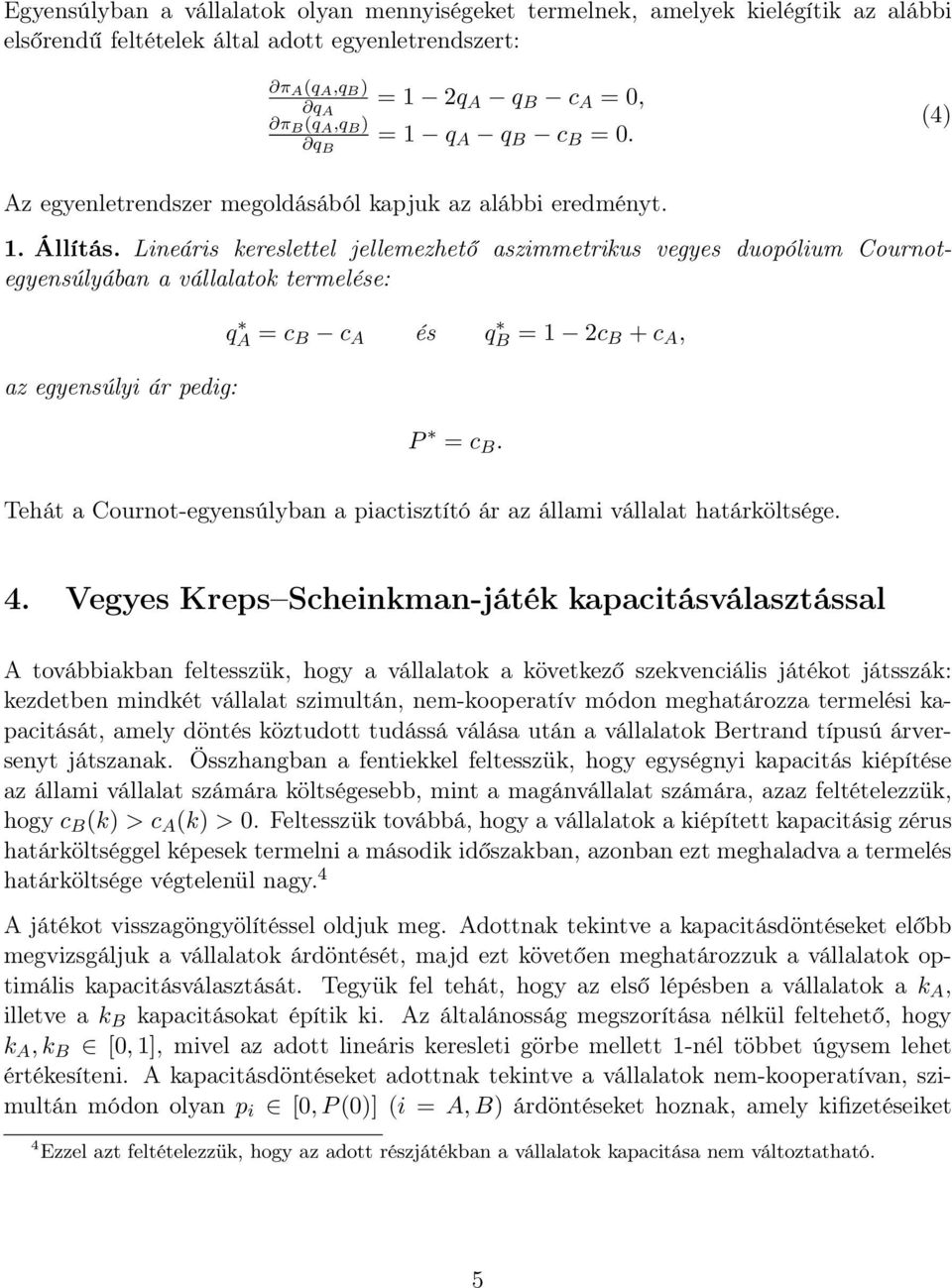 Lineáris kereslettel jellemezhető aszimmetrikus vegyes duopólium Cournotegyensúlyában a vállalatok termelése: az egyensúlyi ár pedig: q A = c B c A és q B = 1 c B + c A, P = c B.