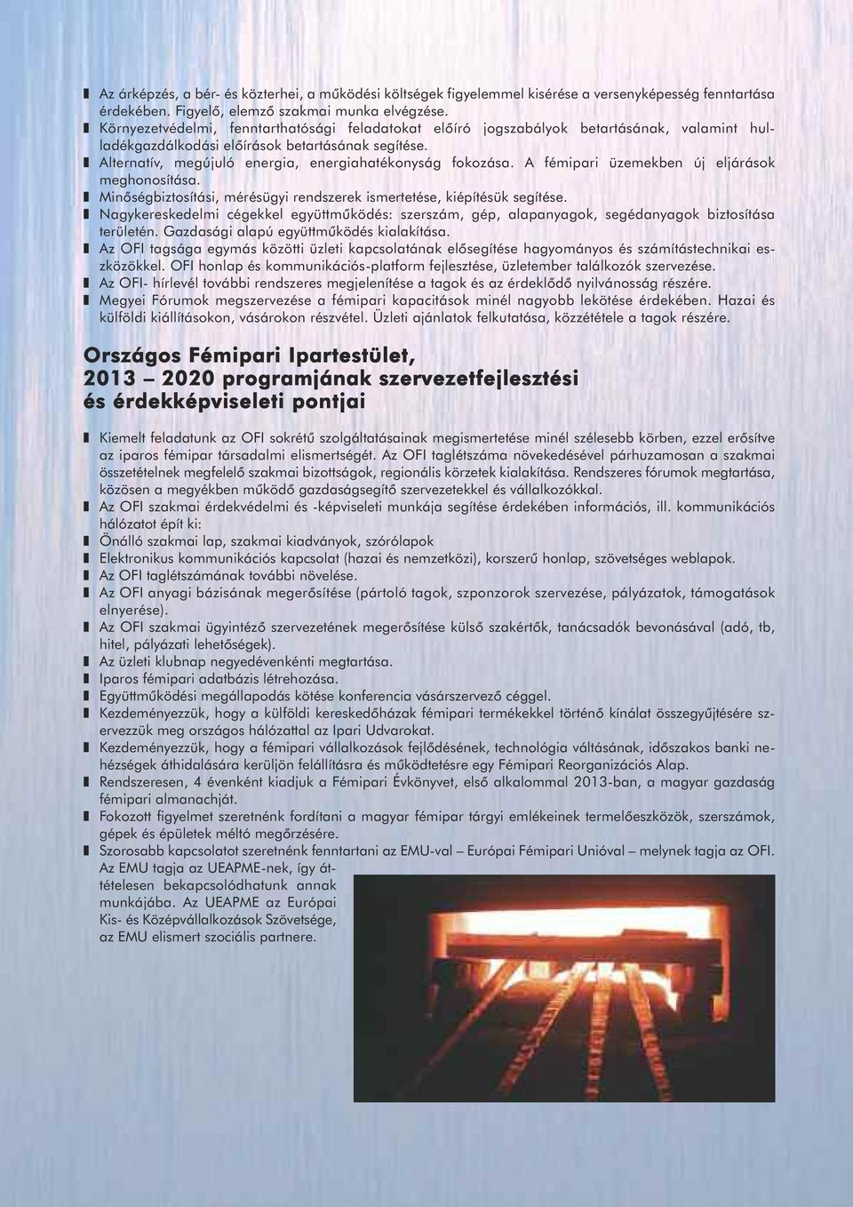Alternatív, megújuló energia, energiahatékonyság fokozása. A fémipari üzemekben új eljárások meghonosítása. Minőségbiztosítási, mérésügyi rendszerek ismertetése, kiépítésük segítése.