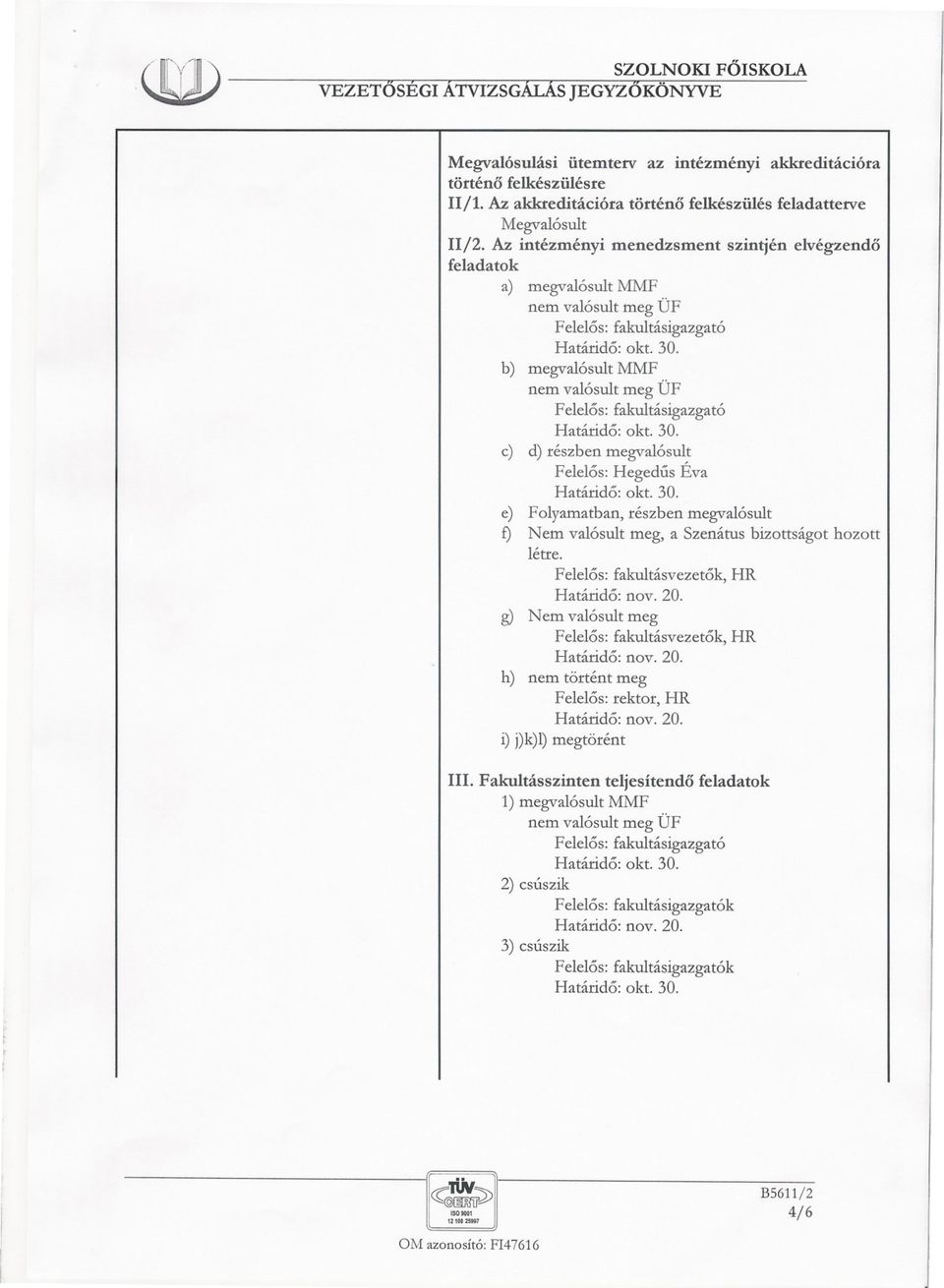 Az intézményi feladatok menedzsment szintjén elvégzendo a) megvalósult MMF nem valósult meg ÜF Felelos: fakultásigazgató b) megvalósult MMF nem valósult meg ÜF Felelos: fakultásigazgató c) d) részben