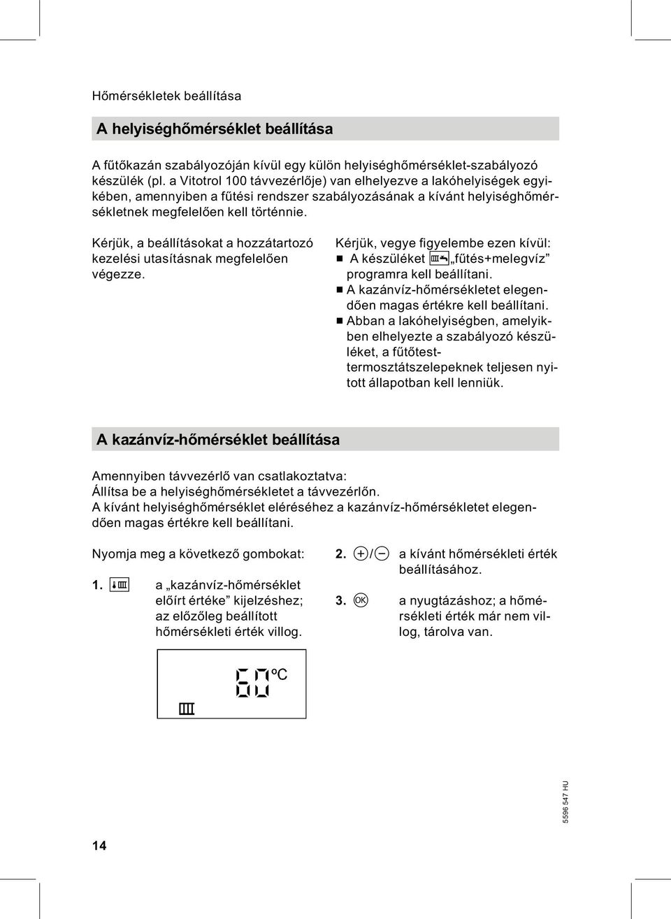 Kérjük, a beállításokat a hozzátartozó kezelési utasításnak megfelelően végezze. Kérjük, vegye figyelembe ezen kívül: & A készüléket G fűtés+melegvíz programra kell beállítani.