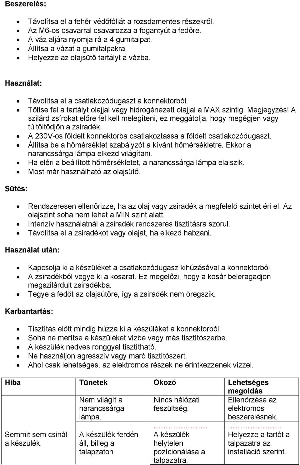 A szilárd zsírokat előre fel kell melegíteni, ez meggátolja, hogy megégjen vagy túltöltődjön a zsiradék. A 230V-os földelt konnektorba csatlakoztassa a földelt csatlakozódugaszt.