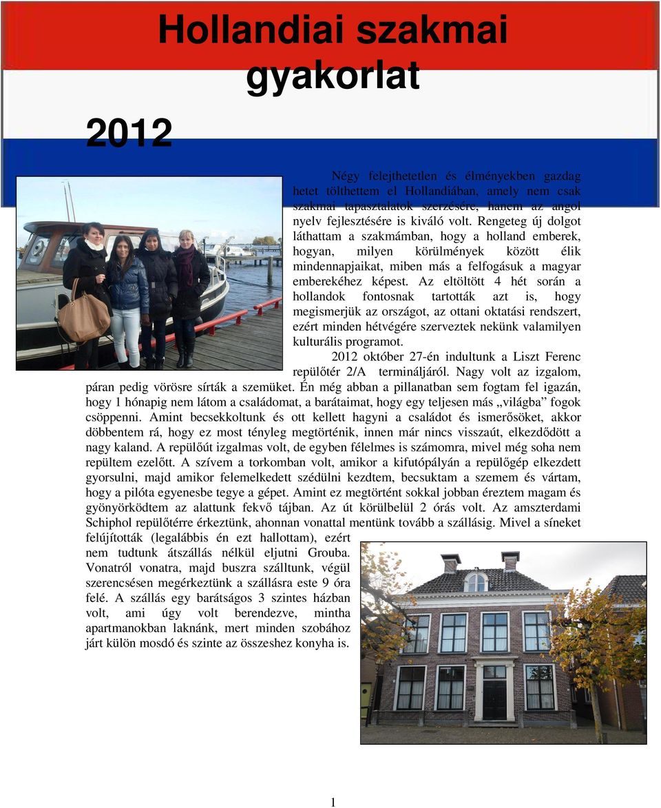 Az eltöltött 4 hét során a hollandok fontosnak tartották azt is, hogy megismerjük az országot, az ottani oktatási rendszert, ezért minden hétvégére szerveztek nekünk valamilyen kulturális programot.